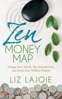 Cover image for Zen Money Map: Charge Your Worth, Pay Yourself First and Fund Your Wildest Dreams