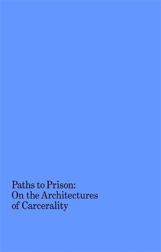 Cover image for Paths to Prison - On the Architecture of Carcerality