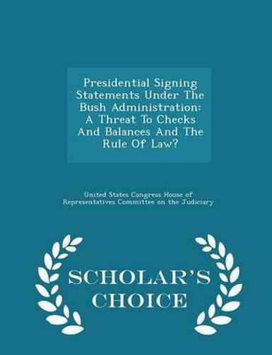 Cover image for Presidential Signing Statements Under the Bush Administration: A Threat to Checks and Balances and the Rule of Law? - Scholar's Choice Edition