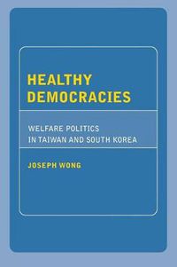 Cover image for Healthy Democracies: Welfare Politics in Taiwan and South Korea