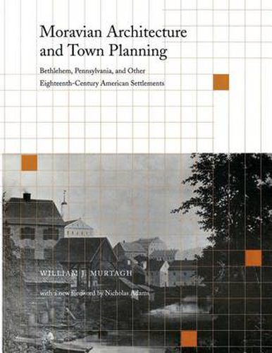 Moravian Architecture and Town Planning: Bethlehem, Pennsylvania, and Other Eighteenth-Century American Settlements