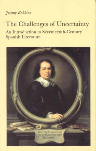 Cover image for The Challenges of Uncertainty: An Introduction to Seventeenth-Century Spanish Literature