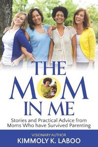 Cover image for The Mom in Me: Stories and Practical Advice from Moms Who have Survived Parenting