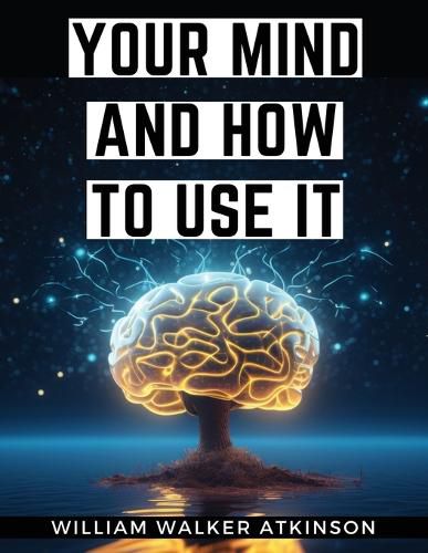 Your Mind And How to Use It