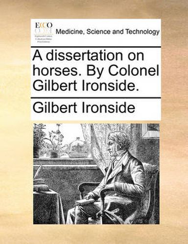 Cover image for A Dissertation on Horses. by Colonel Gilbert Ironside.