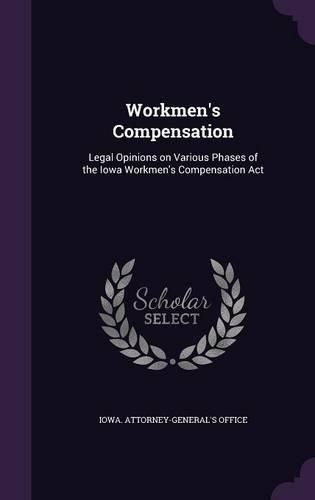 Cover image for Workmen's Compensation: Legal Opinions on Various Phases of the Iowa Workmen's Compensation ACT