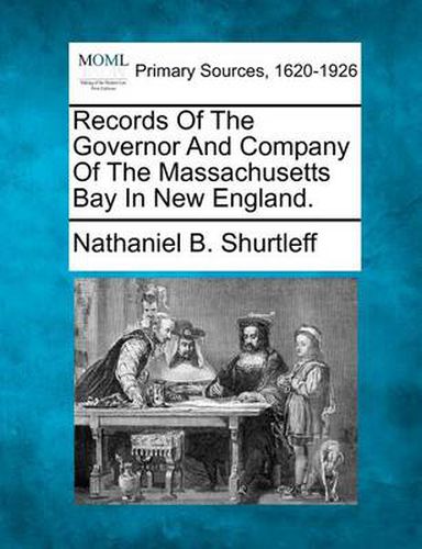 Records of the Governor and Company of the Massachusetts Bay in New England.