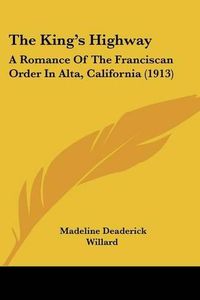 Cover image for The King's Highway: A Romance of the Franciscan Order in Alta, California (1913)