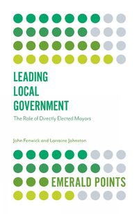 Cover image for Leading Local Government: The Role of Directly Elected Mayors