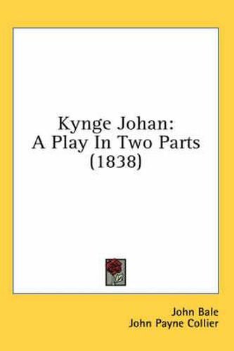 Cover image for Kynge Johan: A Play in Two Parts (1838)