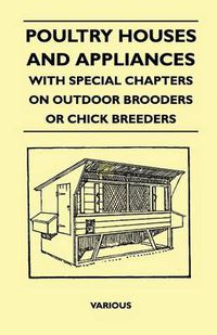 Cover image for Poultry Houses And Appliances - With Special Chapters On Outdoor Brooders Or Chick Breeders