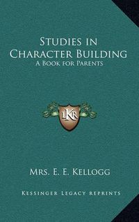 Cover image for Studies in Character Building: A Book for Parents