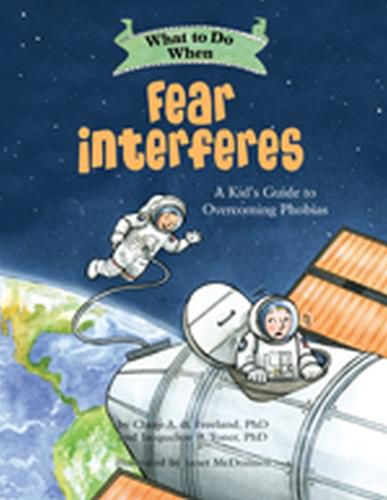 What to Do When Fear Interferes: A Kid's Guide to Dealing with Phobias