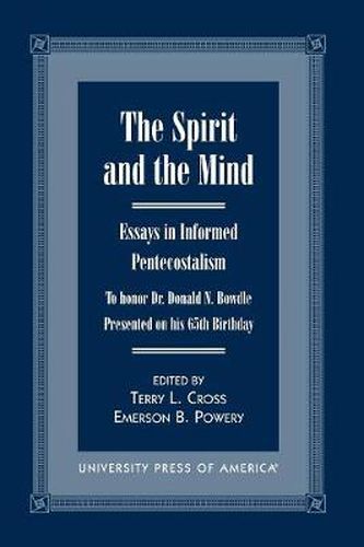 The Spirit and the Mind: Essays in Informed Pentecostalism (to honor Dr. Donald N. Bowdle--Presented on his 65th Birthday)