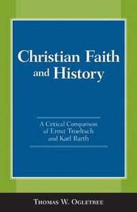 Cover image for Christian Faith and History: A Critical Comparison of Ernst Troeltsch and Karl Barth