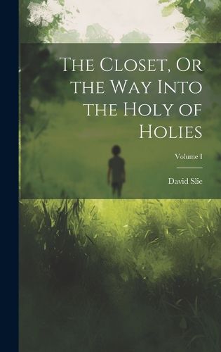 Cover image for The Closet, Or the Way Into the Holy of Holies; Volume I