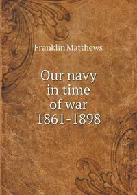 Cover image for Our navy in time of war 1861-1898