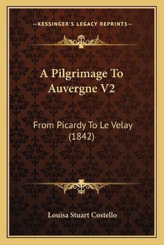 A Pilgrimage to Auvergne V2: From Picardy to Le Velay (1842)