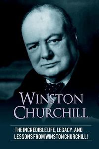 Cover image for Winston Churchill: The incredible life, legacy, and lessons from Winston Churchill!