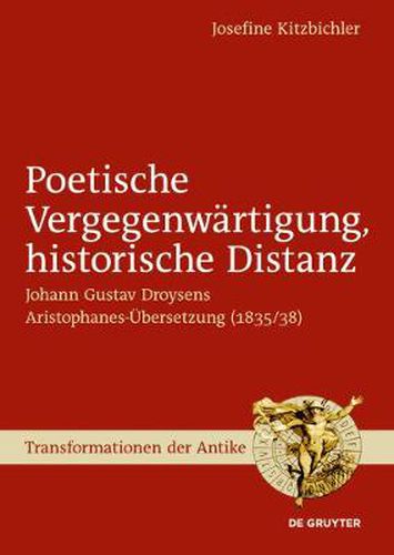 Cover image for Poetische Vergegenwartigung, historische Distanz: Johann Gustav Droysens Aristophanes-UEbersetzung (1835/38)