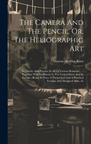 Cover image for The Camera And The Pencil, Or, The Heliographic Art