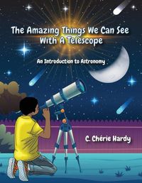 Cover image for The Amazing Things We Can See With A Telescope: An Introduction to Astronomy