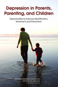 Cover image for Depression in Parents, Parenting, and Children: Opportunities to Improve Identification, Treatment, and Prevention