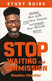 Cover image for Stop Waiting for Permission Study Guide: Harness Your Gifts, Find Your Purpose, and Unleash Your Personal Genius