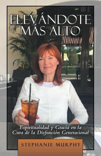 Cover image for Elevandote Mas Alto: Espiritualidad Y Gracia En La Cura De La Disfuncion Generacional