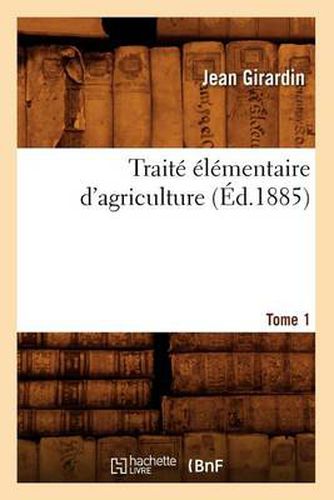 Traite Elementaire d'Agriculture. Tome 1 (Ed.1885)