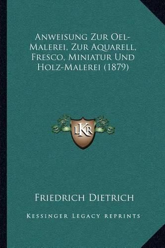 Cover image for Anweisung Zur Oel-Malerei, Zur Aquarell, Fresco, Miniatur Und Holz-Malerei (1879)