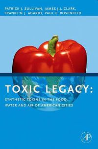 Cover image for Toxic Legacy: Synthetic Toxins in the Food, Water and Air of American Cities