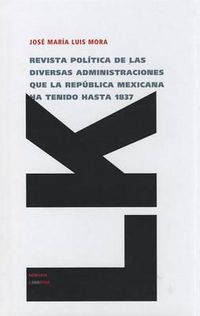 Cover image for Revista Politica de las Diversas Administraciones Que la Republica Mexicana Ha Tenido Hasta 1837