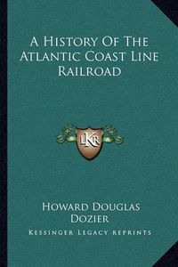 Cover image for A History of the Atlantic Coast Line Railroad