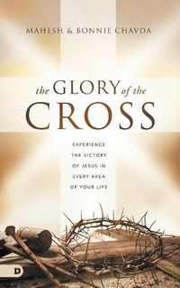 Cover image for The Glory of the Cross: Experience the Victory of Jesus in Every Area of Your Life