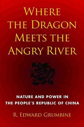 Cover image for Where the Dragon Meets the Angry River: Nature and Power in the People's Republic of China