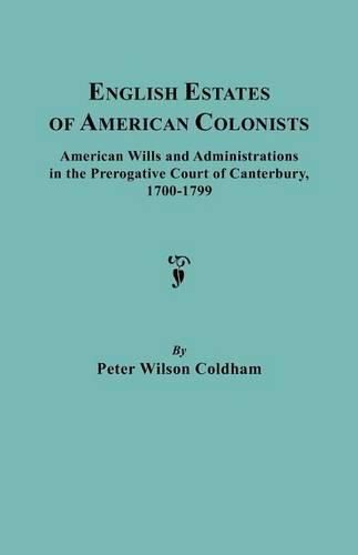 Cover image for English Estates of American Colonists. American Wills and Administrations in the Prerogative Court of Canterbury, 1700-1799