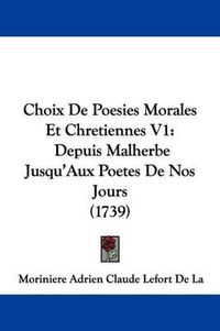 Cover image for Choix de Poesies Morales Et Chretiennes V1: Depuis Malherbe Jusqu'aux Poetes de Nos Jours (1739)