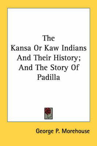 Cover image for The Kansa or Kaw Indians and Their History; And the Story of Padilla