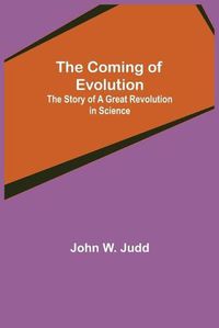 Cover image for The Coming of Evolution; The Story of a Great Revolution in Science