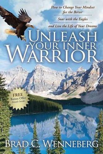 Cover image for Unleash Your Inner Warrior: How to Change Your Mindset for the Better, Soar with the Eagles, and Live the Life of Your Dreams