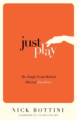 Cover image for Just Play: The Simple Truth Behind Musical Excellence