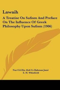 Cover image for Lawaih: A Treatise on Sufism and Preface on the Influence of Greek Philosophy Upon Sufism (1906)