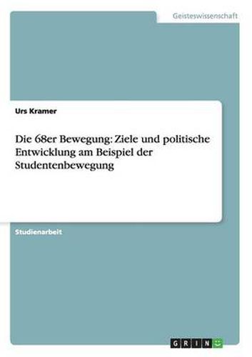 Cover image for Die 68er Bewegung: Ziele und politische Entwicklung am Beispiel der Studentenbewegung