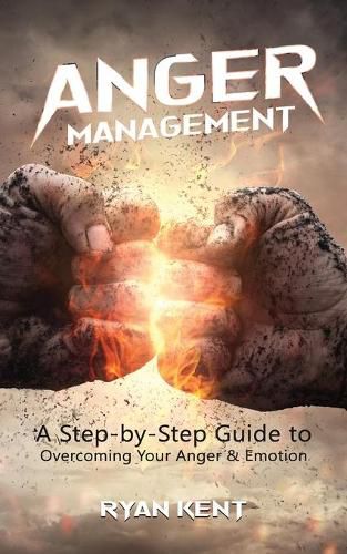 Anger Management: A Step-by-Step Guide to Overcoming Your Anger & Emotion