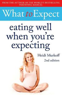 Cover image for What to Expect: Eating Well When You're Expecting 2nd Edition