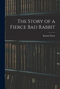 Cover image for The Story of a Fierce bad Rabbit