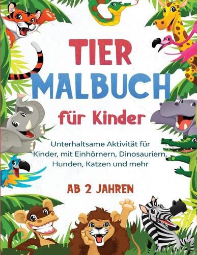 Cover image for Tier Malbuch fur Kinder: Unterhaltsame Aktivitat fur Kinder, mit Einhoernern, Dinosauriern, Hunden, Katzen und mehr