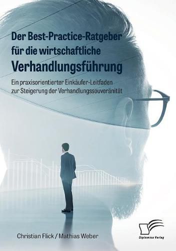 Cover image for Der Best-Practice-Ratgeber fur die wirtschaftliche Verhandlungsfuhrung. Ein praxisorientierter Einkaufer-Leitfaden zur Steigerung der Verhandlungssouveranitat