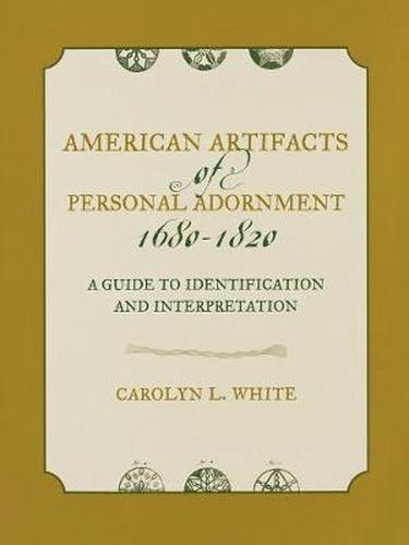 Cover image for American Artifacts of Personal Adornment, 1680-1820: A Guide to Identification and Interpretation